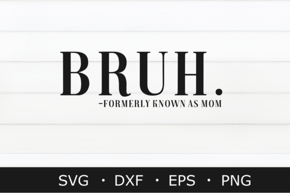Bruh Formerly Known As Mom SVG, PNG File